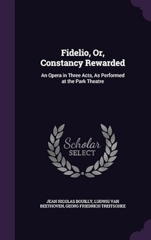 Image du vendeur pour Fidelio, Or, Constancy Rewarded: An Opera in Three Acts, As Performed at the Park Theatre mis en vente par moluna