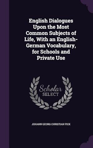 Bild des Verkufers fr English Dialogues Upon the Most Common Subjects of Life, With an English-German Vocabulary, for Schools and Private Use zum Verkauf von moluna