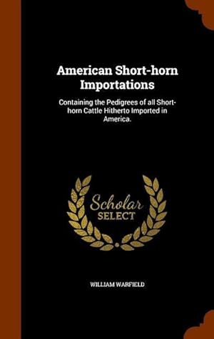 Bild des Verkufers fr American Short-horn Importations: Containing the Pedigrees of all Short-horn Cattle Hitherto Imported in America. zum Verkauf von moluna
