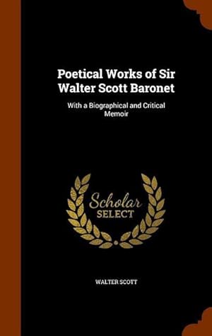 Bild des Verkufers fr Poetical Works of Sir Walter Scott Baronet: With a Biographical and Critical Memoir zum Verkauf von moluna