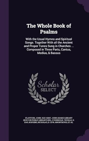 Bild des Verkufers fr The Whole Book of Psalms: With the Usual Hymns and Spiritual Songs. Together With all the Ancient and Proper Tunes Sung in Churches . Composed zum Verkauf von moluna