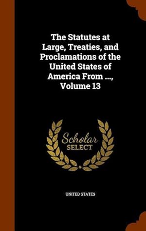 Bild des Verkufers fr The Statutes at Large, Treaties, and Proclamations of the United States of America From ., Volume 13 zum Verkauf von moluna