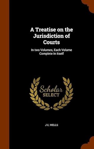 Bild des Verkufers fr A Treatise on the Jurisdiction of Courts: In two Volumes, Each Volume Complete In Itself zum Verkauf von moluna