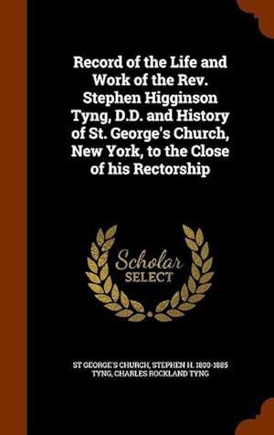 Image du vendeur pour Record of the Life and Work of the Rev. Stephen Higginson Tyng, D.D. and History of St. George\ s Church, New York, to the Close of his Rectorship mis en vente par moluna