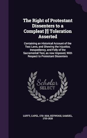 Imagen del vendedor de The Right of Protestant Dissenters to a Compleat [!] Toleration Asserted: Containing an Historical Account of the Test Laws, and Shewing the Injustice a la venta por moluna