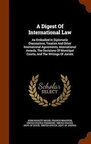 Image du vendeur pour A Digest Of International Law: As Embodied In Diplomatic Discussions, Treaties And Other International Agreements, International Awards, The Decision mis en vente par moluna