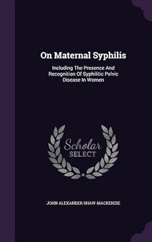 Bild des Verkufers fr On Maternal Syphilis: Including The Presence And Recognition Of Syphilitic Pelvic Disease In Women zum Verkauf von moluna