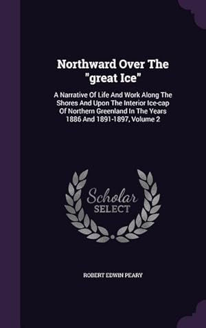 Seller image for Northward Over The great Ice: A Narrative Of Life And Work Along The Shores And Upon The Interior Ice-cap Of Northern Greenland In The Years 1886 An for sale by moluna