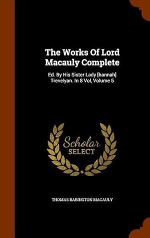 Image du vendeur pour The Works Of Lord Macauly Complete: Ed. By His Sister Lady [hannah] Trevelyan. In 8 Vol, Volume 5 mis en vente par moluna