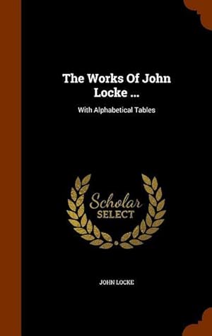 Bild des Verkufers fr The Works Of John Locke .: With Alphabetical Tables zum Verkauf von moluna
