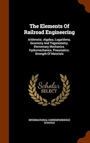 Bild des Verkufers fr The Elements Of Railroad Engineering: Arithmetic. Algebra. Logarithms. Geometry And Trigonometry. Elementary Mechanics. Hydromechanics. Pneumatics. St zum Verkauf von moluna