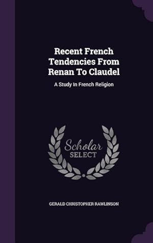 Immagine del venditore per Recent French Tendencies From Renan To Claudel: A Study In French Religion venduto da moluna