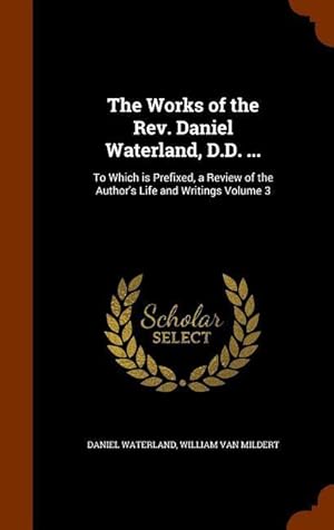 Bild des Verkufers fr The Works of the Rev. Daniel Waterland, D.D. .: To Which is Prefixed, a Review of the Author\ s Life and Writings Volume 3 zum Verkauf von moluna