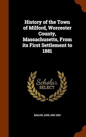 Bild des Verkufers fr History of the Town of Milford, Worcester County, Massachusetts, From its First Settlement to 1881 zum Verkauf von moluna