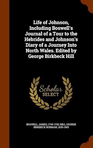 Image du vendeur pour Life of Johnson, Including Boswell\ s Journal of a Tour to the Hebrides and Johnson\ s Diary of a Journey Into North Wales. Edited by George Birkbeck Hi mis en vente par moluna