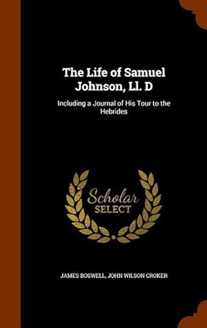 Bild des Verkufers fr The Life of Samuel Johnson, Ll. D: Including a Journal of His Tour to the Hebrides zum Verkauf von moluna