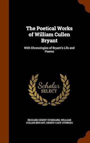 Seller image for The Poetical Works of William Cullen Bryant: With Chronologies of Bryant\ s Life and Poems for sale by moluna