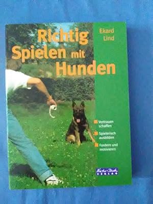 Richtig spielen mit Hunden. Vertrauen schaffen, spielerisch ausbilden, fordern und motivieren