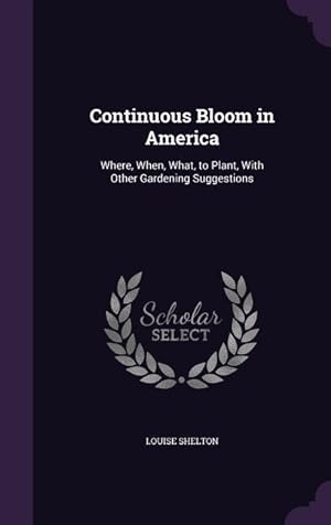 Imagen del vendedor de Continuous Bloom in America: Where, When, What, to Plant, With Other Gardening Suggestions a la venta por moluna