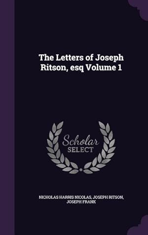 Image du vendeur pour The Letters of Joseph Ritson, esq Volume 1 mis en vente par moluna