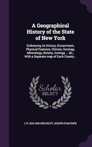 Image du vendeur pour A Geographical History of the State of New York: Embracing its History, Government, Physical Features, Climate, Geology, Mineralogy, Botany, Zoology . mis en vente par moluna