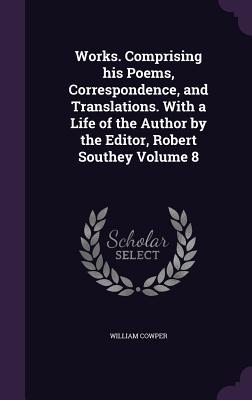 Bild des Verkufers fr Works. Comprising his Poems, Correspondence, and Translations. With a Life of the Author by the Editor, Robert Southey Volume 8 zum Verkauf von moluna