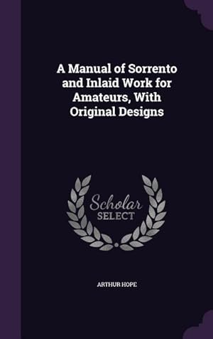 Image du vendeur pour A Manual of Sorrento and Inlaid Work for Amateurs, With Original Designs mis en vente par moluna