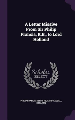 Bild des Verkufers fr A Letter Missive From Sir Philip Francis, K.B., to Lord Holland zum Verkauf von moluna