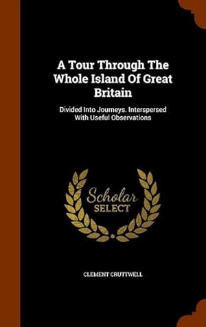 Bild des Verkufers fr A Tour Through The Whole Island Of Great Britain: Divided Into Journeys. Interspersed With Useful Observations zum Verkauf von moluna
