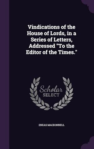 Bild des Verkufers fr Vindications of the House of Lords, in a Series of Letters, Addressed To the Editor of the Times. zum Verkauf von moluna