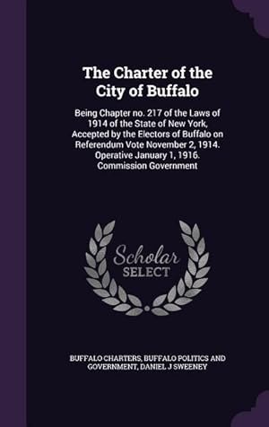 Bild des Verkufers fr The Charter of the City of Buffalo: Being Chapter no. 217 of the Laws of 1914 of the State of New York, Accepted by the Electors of Buffalo on Referen zum Verkauf von moluna