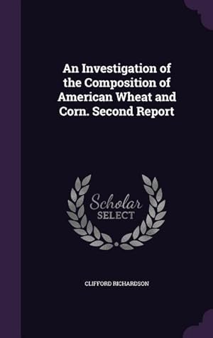 Bild des Verkufers fr An Investigation of the Composition of American Wheat and Corn. Second Report zum Verkauf von moluna