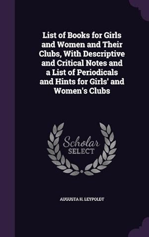 Bild des Verkufers fr List of Books for Girls and Women and Their Clubs, With Descriptive and Critical Notes and a List of Periodicals and Hints for Girls\ and Women\ s Club zum Verkauf von moluna
