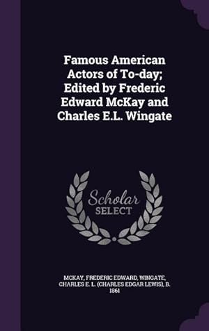 Seller image for Famous American Actors of To-day Edited by Frederic Edward McKay and Charles E.L. Wingate for sale by moluna