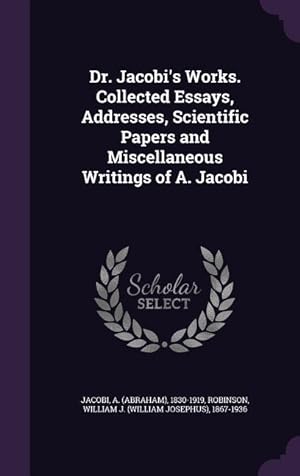 Immagine del venditore per Dr. Jacobi\ s Works. Collected Essays, Addresses, Scientific Papers and Miscellaneous Writings of A. Jacobi venduto da moluna