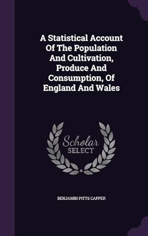 Bild des Verkufers fr A Statistical Account Of The Population And Cultivation, Produce And Consumption, Of England And Wales zum Verkauf von moluna
