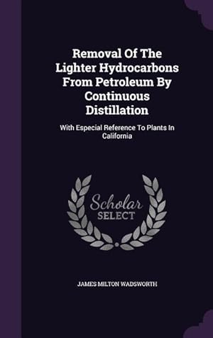 Bild des Verkufers fr Removal Of The Lighter Hydrocarbons From Petroleum By Continuous Distillation: With Especial Reference To Plants In California zum Verkauf von moluna