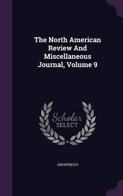 Seller image for The North American Review And Miscellaneous Journal, Volume 9 for sale by moluna