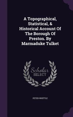 Bild des Verkufers fr A Topographical, Statistical, & Historical Account Of The Borough Of Preston. By Marmaduke Tulket zum Verkauf von moluna