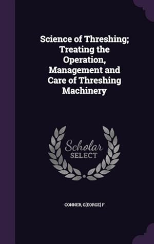 Imagen del vendedor de Science of Threshing Treating the Operation, Management and Care of Threshing Machinery a la venta por moluna