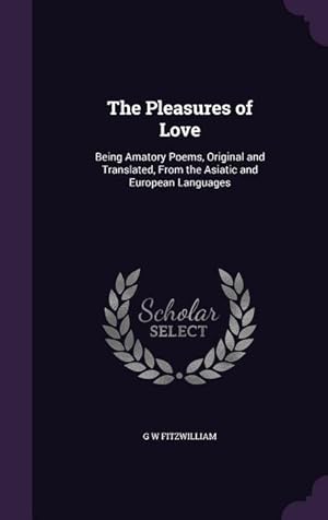 Bild des Verkufers fr The Pleasures of Love: Being Amatory Poems, Original and Translated, From the Asiatic and European Languages zum Verkauf von moluna