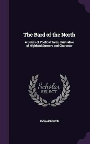 Seller image for The Bard of the North: A Series of Poetical Tales, Illustrative of Highland Scenery and Character for sale by moluna