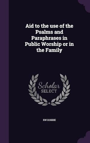 Bild des Verkufers fr Aid to the use of the Psalms and Paraphrases in Public Worship or in the Family zum Verkauf von moluna