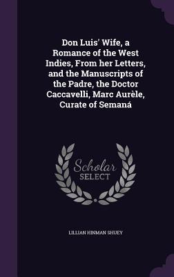 Seller image for Don Luis\ Wife, a Romance of the West Indies, From her Letters, and the Manuscripts of the Padre, the Doctor Caccavelli, Marc Aurle, Curate of Seman for sale by moluna