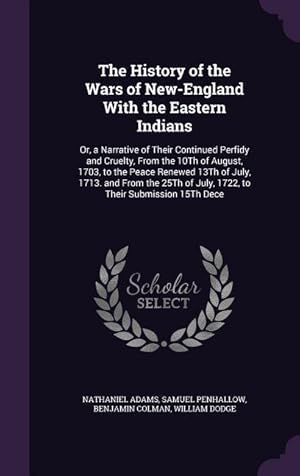 Imagen del vendedor de The History of the Wars of New-England With the Eastern Indians: Or, a Narrative of Their Continued Perfidy and Cruelty, From the 10Th of August, 1703 a la venta por moluna