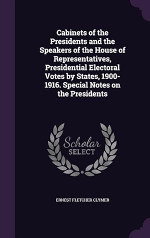 Image du vendeur pour Cabinets of the Presidents and the Speakers of the House of Representatives, Presidential Electoral Votes by States, 1900-1916. Special Notes on the P mis en vente par moluna