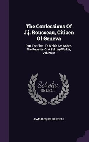 Bild des Verkufers fr The Confessions Of J.j. Rousseau, Citizen Of Geneva: Part The First. To Which Are Added, The Reveries Of A Solitary Walker, Volume 2 zum Verkauf von moluna