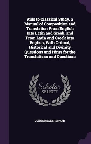 Bild des Verkufers fr Aids to Classical Study, a Manual of Composition and Translation From English Into Latin and Greek, and From Latin and Greek Into English, With Critic zum Verkauf von moluna