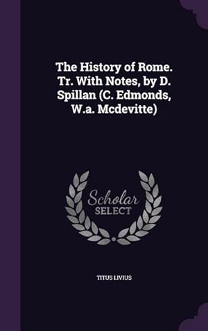 Immagine del venditore per The History of Rome. Tr. With Notes, by D. Spillan (C. Edmonds, W.a. Mcdevitte) venduto da moluna