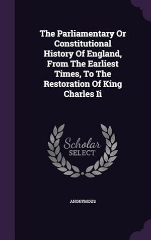 Bild des Verkufers fr The Parliamentary Or Constitutional History Of England, From The Earliest Times, To The Restoration Of King Charles Ii zum Verkauf von moluna